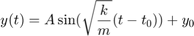 $$ y(t)=A\sin(\sqrt\frac{k}{m}(t-t_0))+y_0$$